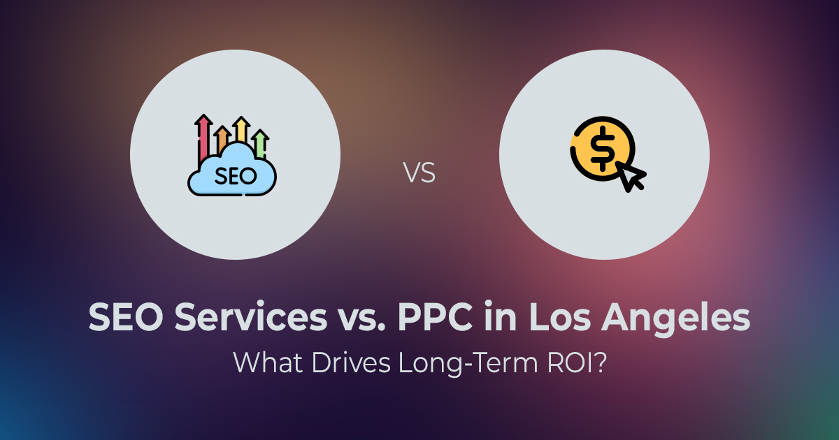 SEO Services vs. PPC in Los Angeles: What Drives Long-Term ROI? blog banner