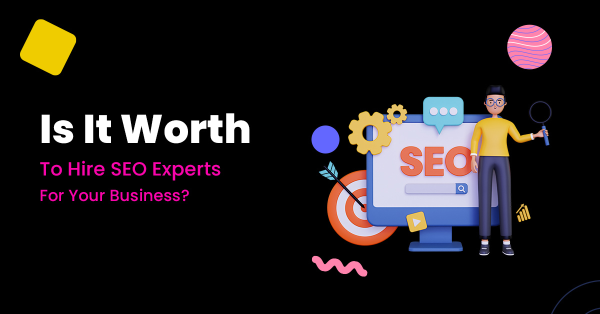 Is It Worth To Hire SEO Experts For Your Business