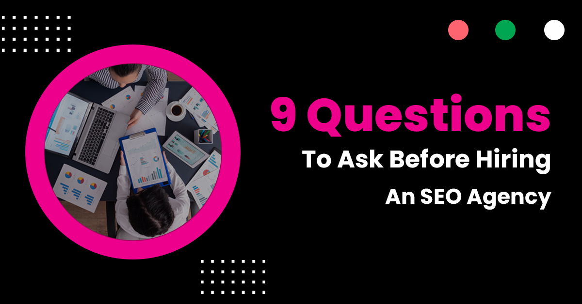 9 Questions To Ask Before Hiring An SEO Agency