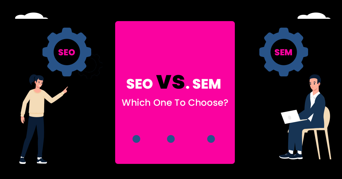 SEO vs. SEM: Which One To Choose?