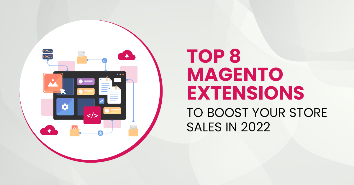 Top 8 Magento Extensions :Top Magento Extensions to Boost Your Store Sales in 2022